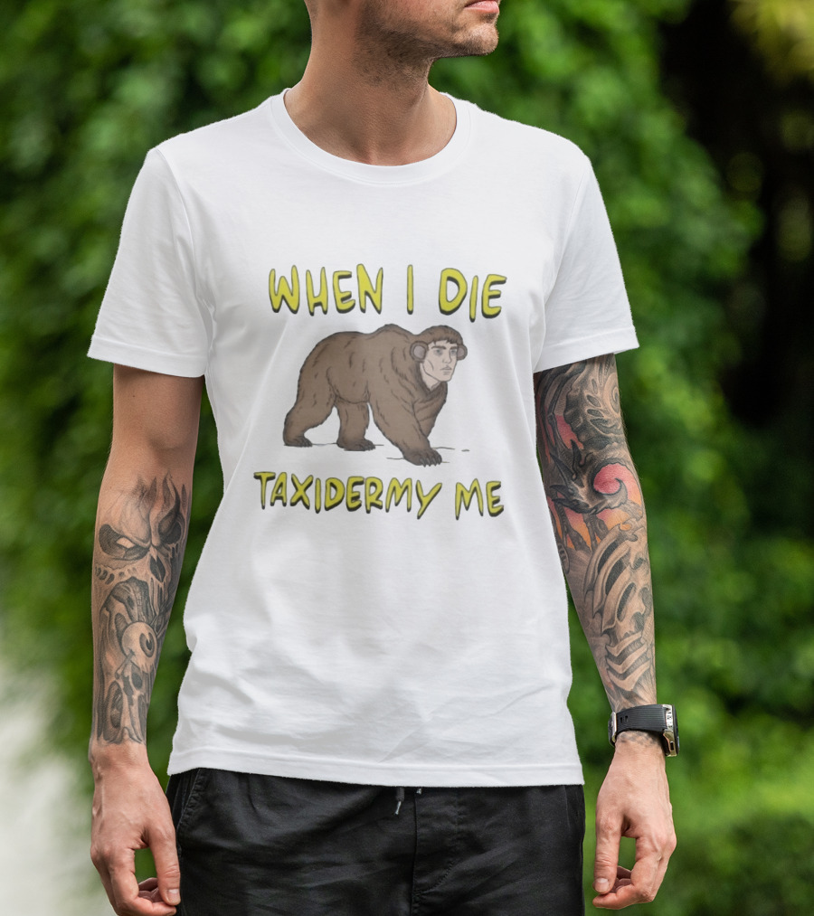 When I Die Taxidermy Me Human Faced Bear T-Shirt