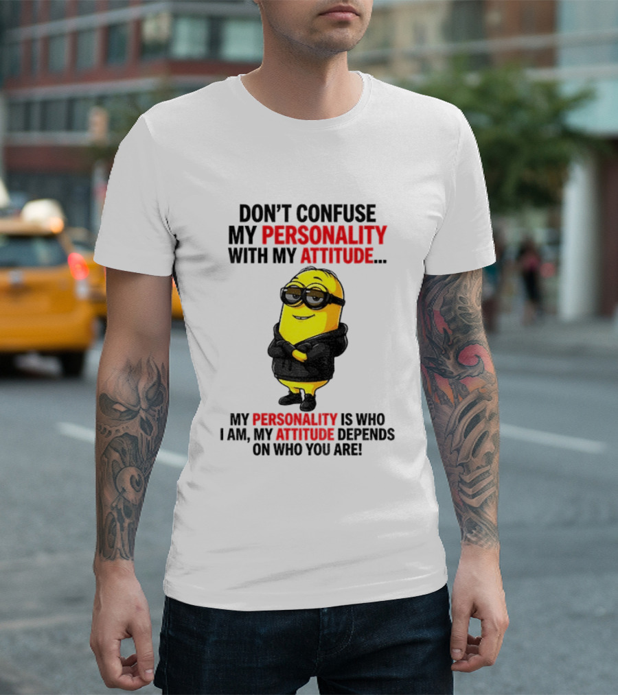 Minion Don't Confuse My Personality With My Attitude My Personality Is Who I Am My Attitude Depends On Who You Are T-Shirt