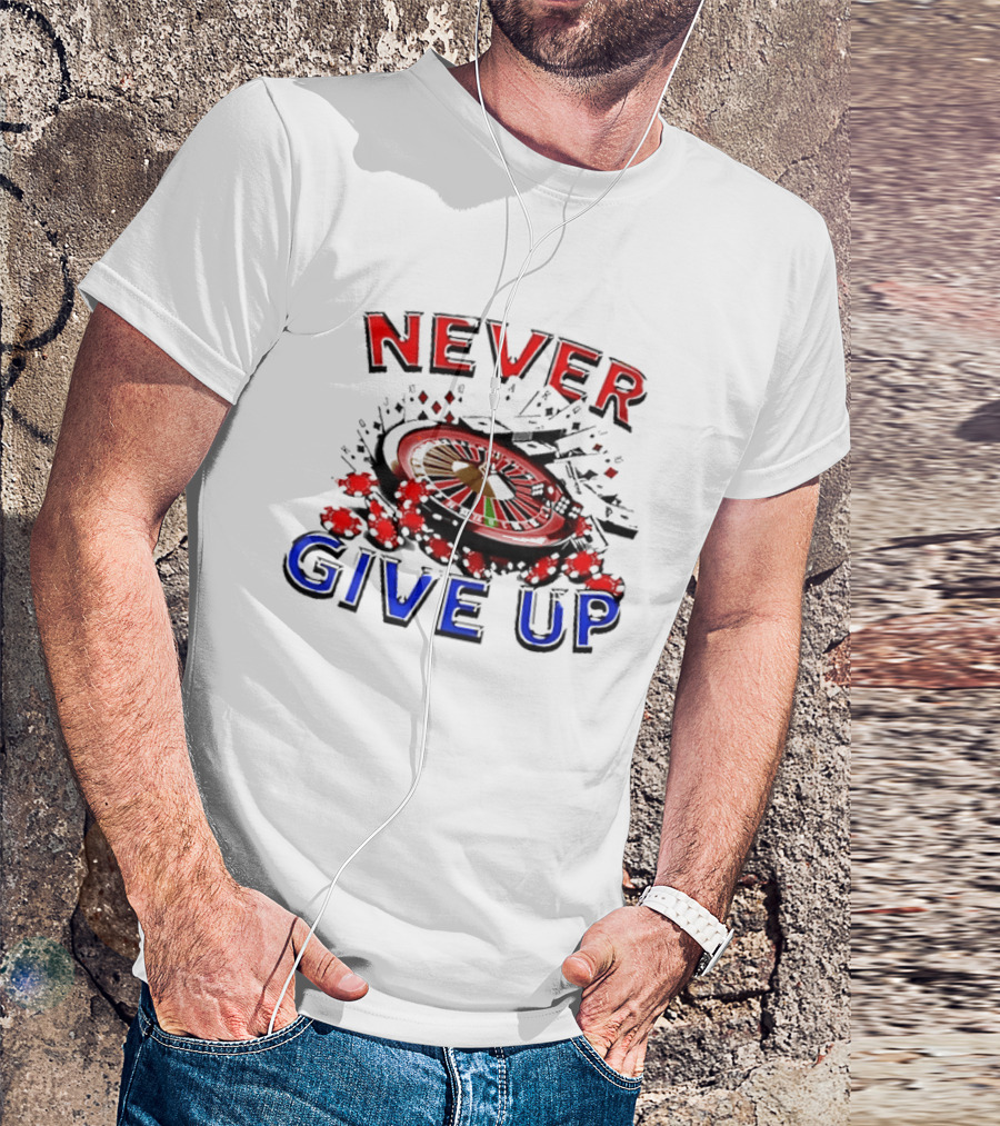 Never Give Up Casino Roulette Gambling Poker T-Shirt