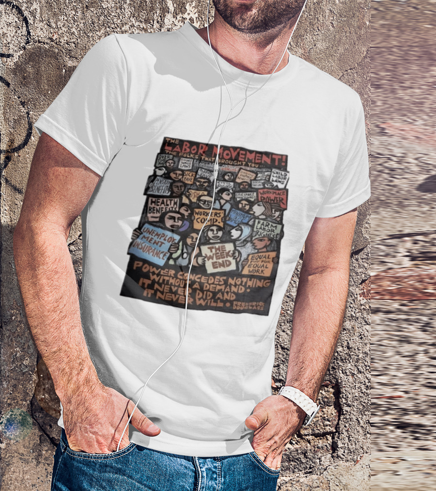 The Labor Movement The Folks That Brought You Eight Hour Day Child Labor Laws Workplace Power Frederick Douglass T-Shirt