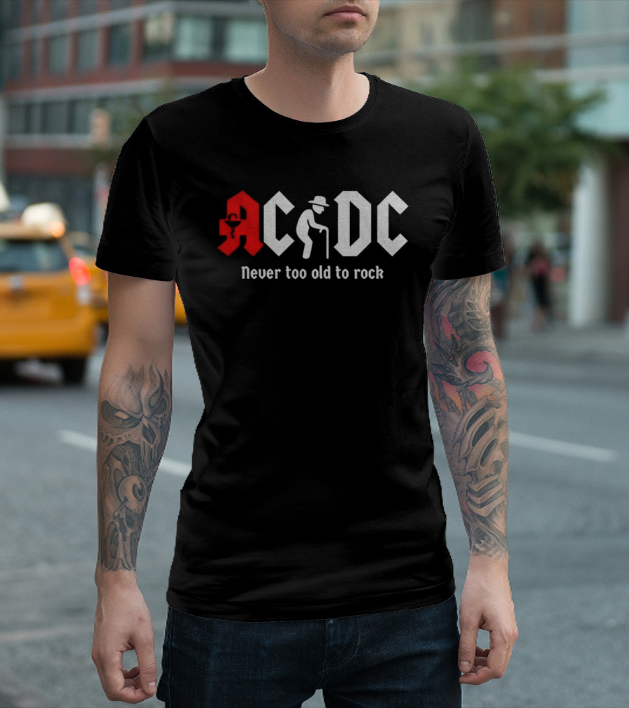 ACDC Never Too Old To Rock Elderly Man With Cane T-Shirt