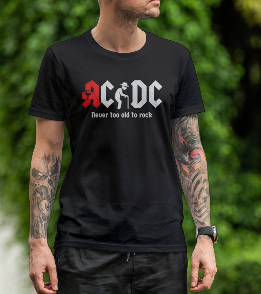 ACDC Never Too Old To Rock Elderly Man With Cane T-Shirt