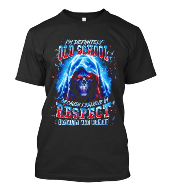 I'm Definitely Old School Skull Believe In Respect Loyalty And Honor T-Shirt