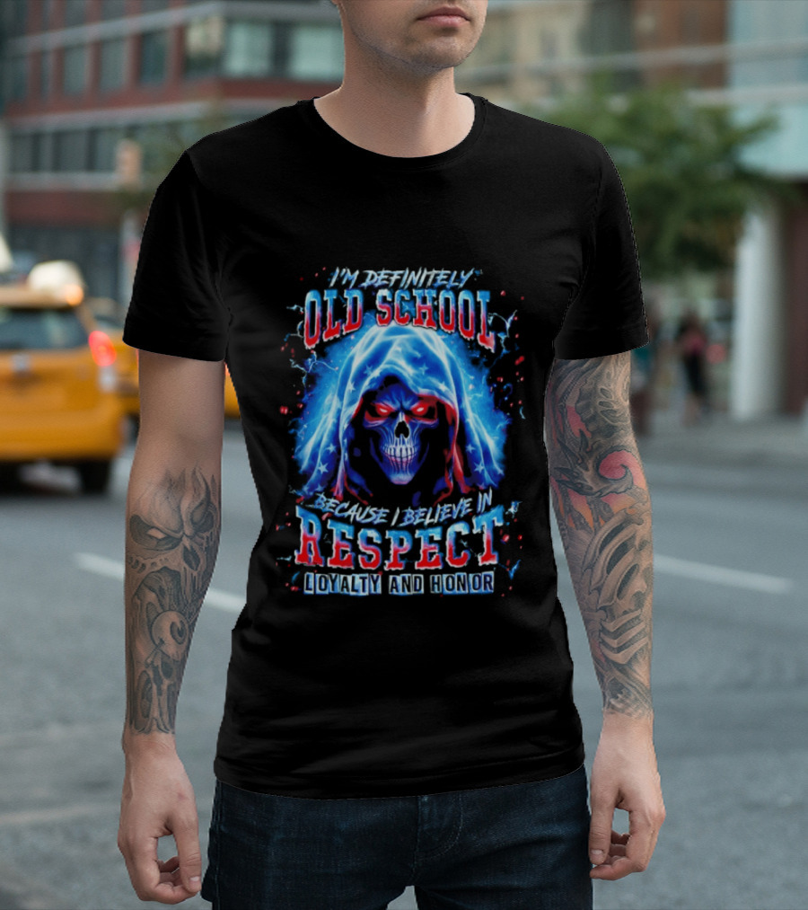I'm Definitely Old School Skull Believe In Respect Loyalty And Honor T-Shirt