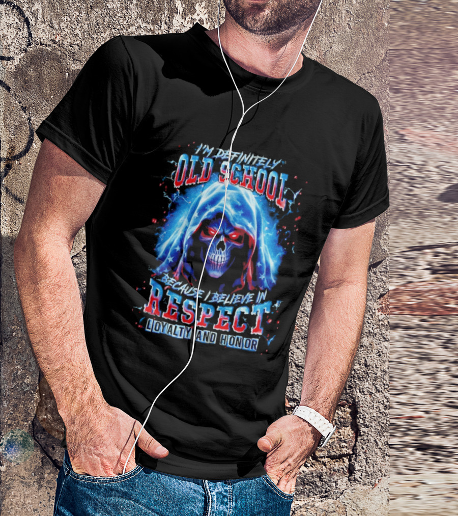 I'm Definitely Old School Skull Believe In Respect Loyalty And Honor T-Shirt