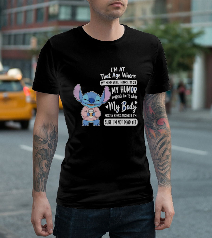 I'm At That Age Where My Humor Suggests I'm 12 While My Body Mostly Asks If I'm Not Dead Yet Stitch T-Shirt