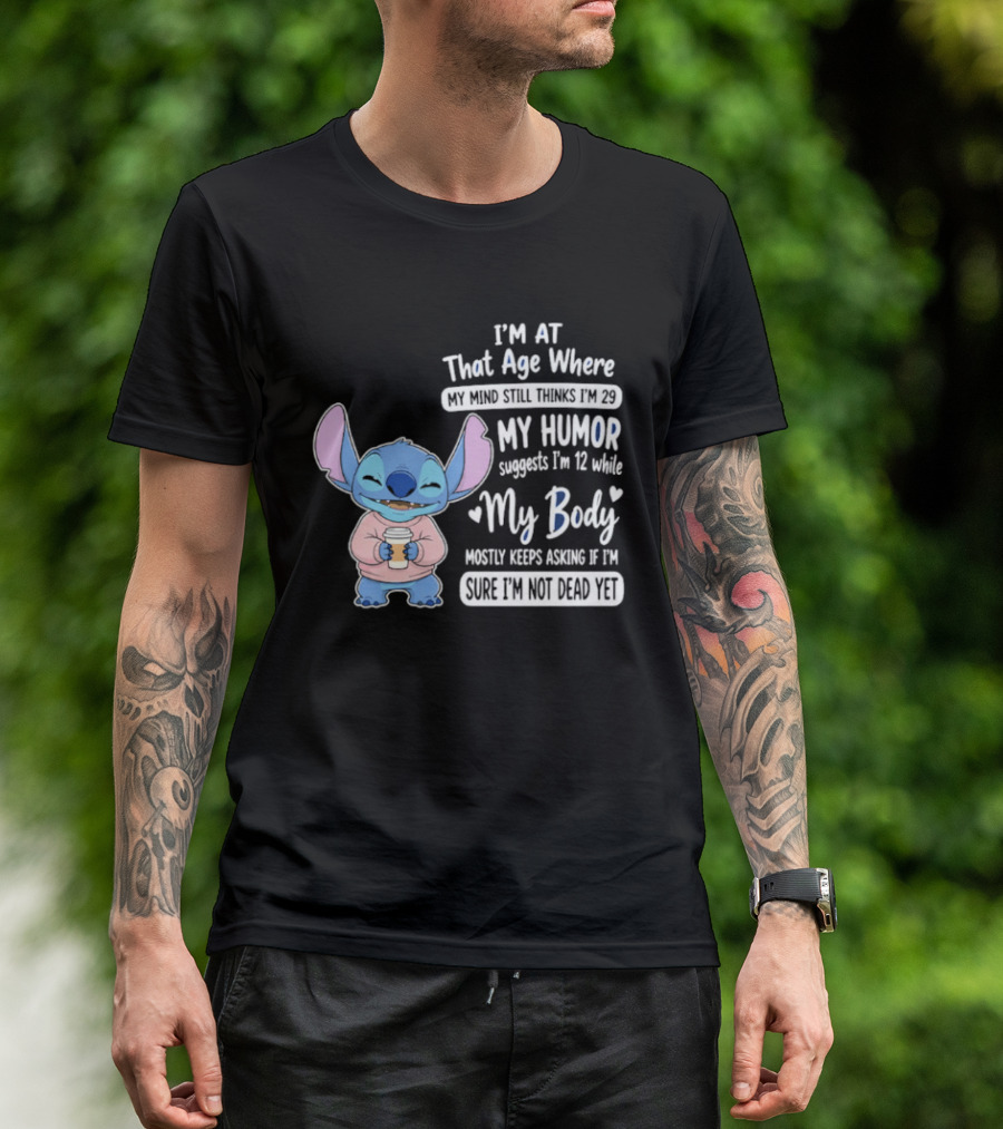 I'm At That Age Where My Humor Suggests I'm 12 While My Body Mostly Asks If I'm Not Dead Yet Stitch T-Shirt