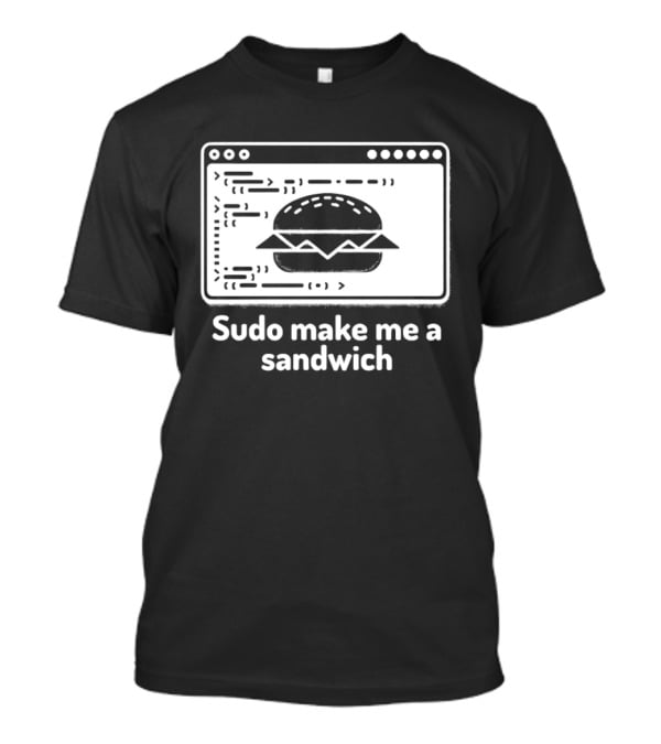 Sudo Make Me A Sandwich Linux Programmer Terminal Code Burger T-Shirt
