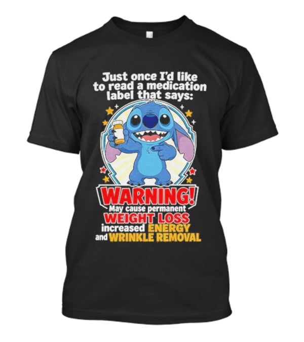 Just Once I'd Like To Read A Medication Label That Says Warning May Cause Weight Loss Increased Energy And Wrinkle Removal Stitch T-Shirt