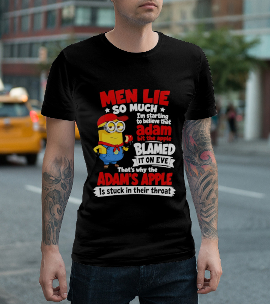 Men Lie So Much I'm Starting To Believe That Adam Bit The Apple Blamed It On Eve That's Why The Adam's Apple Is Stuck In Their Throat T-Shirt