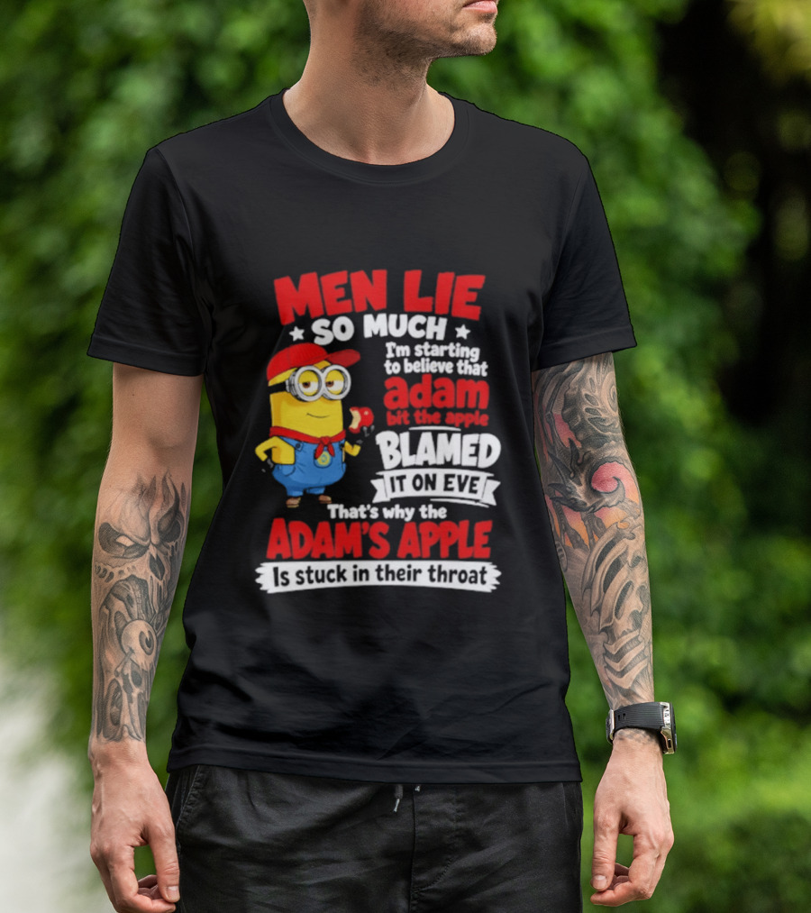 Men Lie So Much I'm Starting To Believe That Adam Bit The Apple Blamed It On Eve That's Why The Adam's Apple Is Stuck In Their Throat T-Shirt