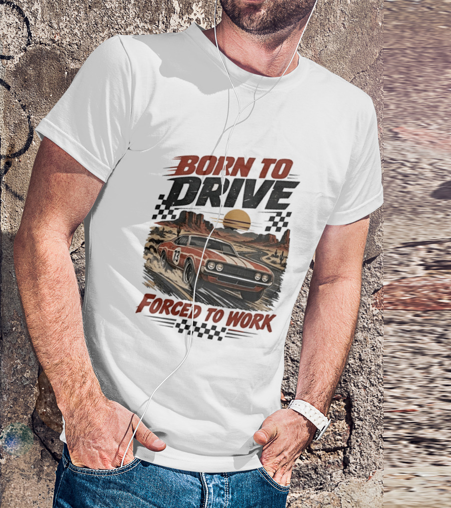Born To Drive Forced To Work Muscle Car Racing Sunset Desert T-Shirt