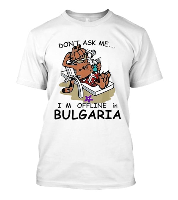 Don't Ask Me I'm Offline In Bulgaria Vacation Relaxing Comic T-Shirt