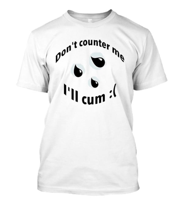 Don't Counter Me I'll Cum Sad Face Edgy Humor T-Shirt