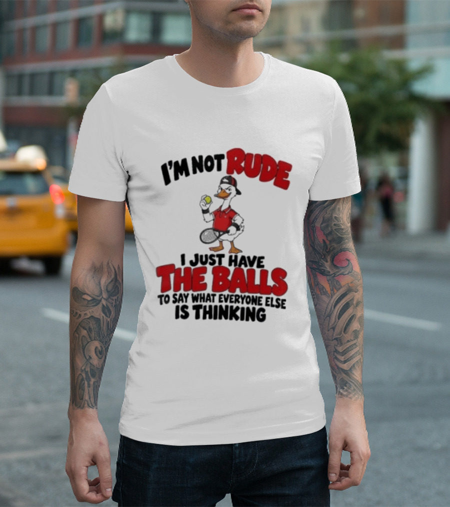 I'm Not Rude I Just Have The Balls To Say What Everyone Else Is Thinking Duck Tennis T-Shirt
