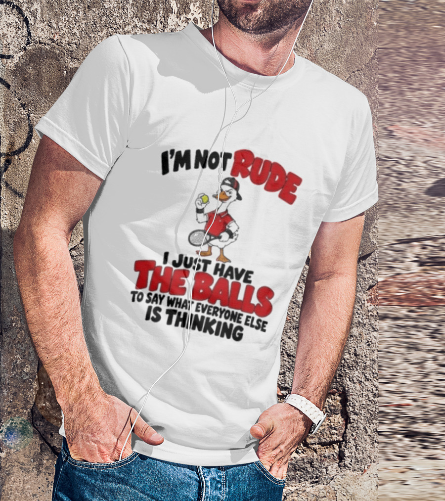 I'm Not Rude I Just Have The Balls To Say What Everyone Else Is Thinking Duck Tennis T-Shirt
