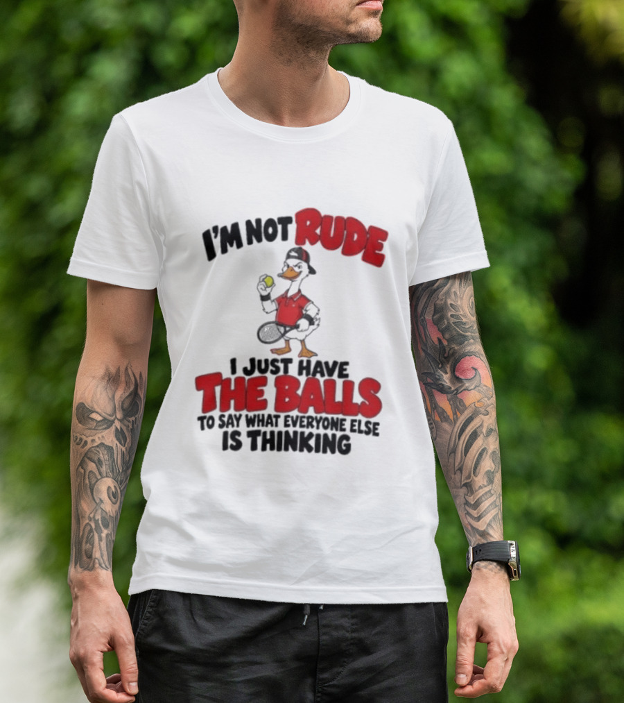 I'm Not Rude I Just Have The Balls To Say What Everyone Else Is Thinking Duck Tennis T-Shirt