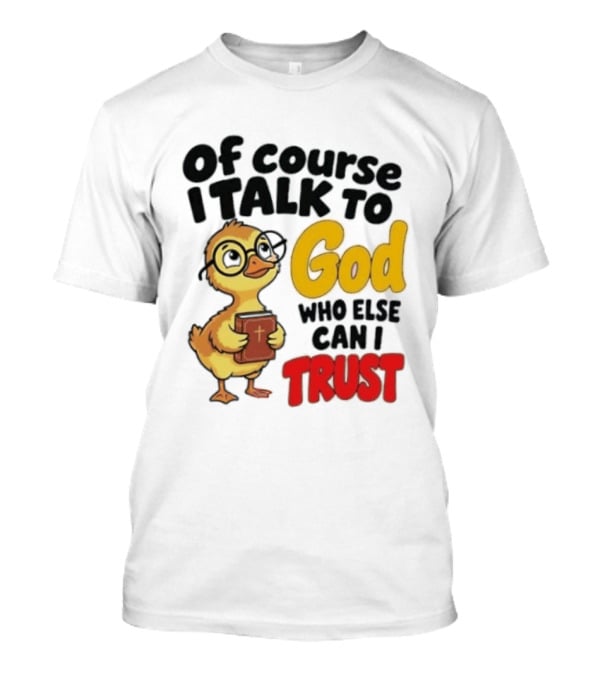 Of Course I Talk To God Who Else Can I Trust Duck Holding Book T-Shirt
