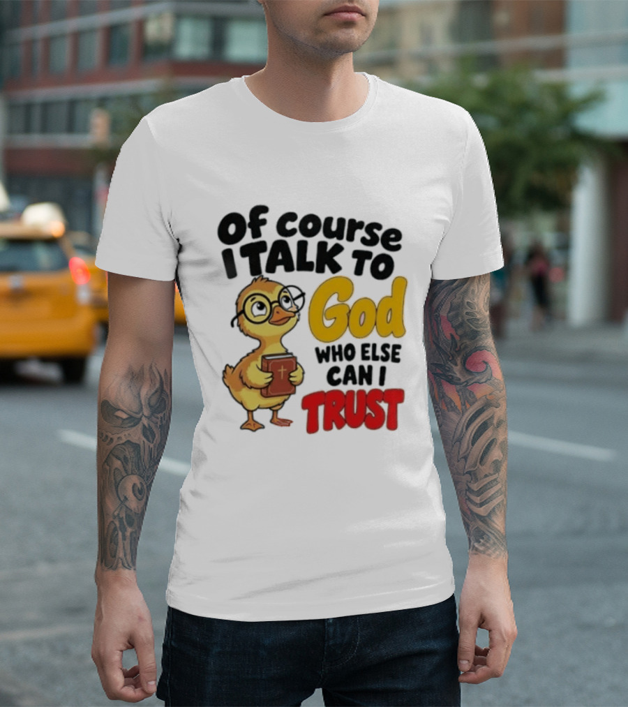 Of Course I Talk To God Who Else Can I Trust Duck Holding Book T-Shirt