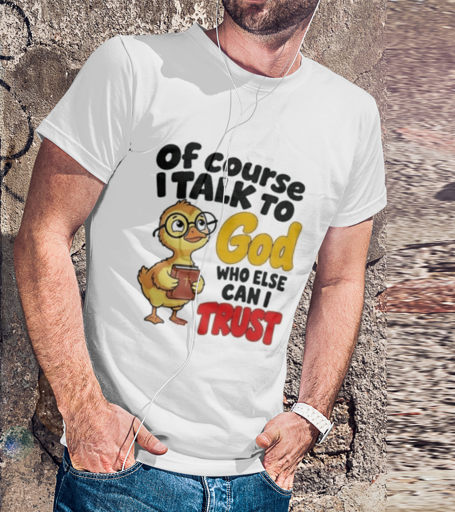 Of Course I Talk To God Who Else Can I Trust Duck Holding Book T-Shirt