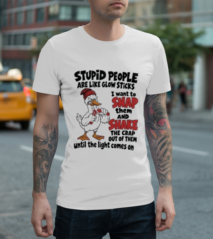 Stupid People Are Like Glow Sticks Snap Shake Until Light Comes On Duck T-Shirt