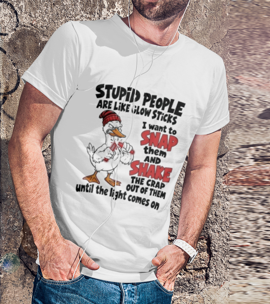 Stupid People Are Like Glow Sticks Snap Shake Until Light Comes On Duck T-Shirt