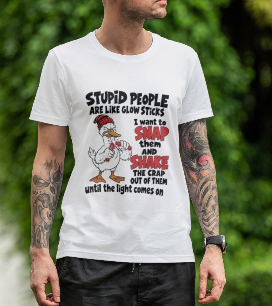 Stupid People Are Like Glow Sticks Snap Shake Until Light Comes On Duck T-Shirt