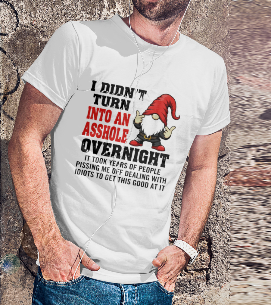 I Didn't Turn Into An Asshole Overnight Gnome Middle Finger Humor T-Shirt