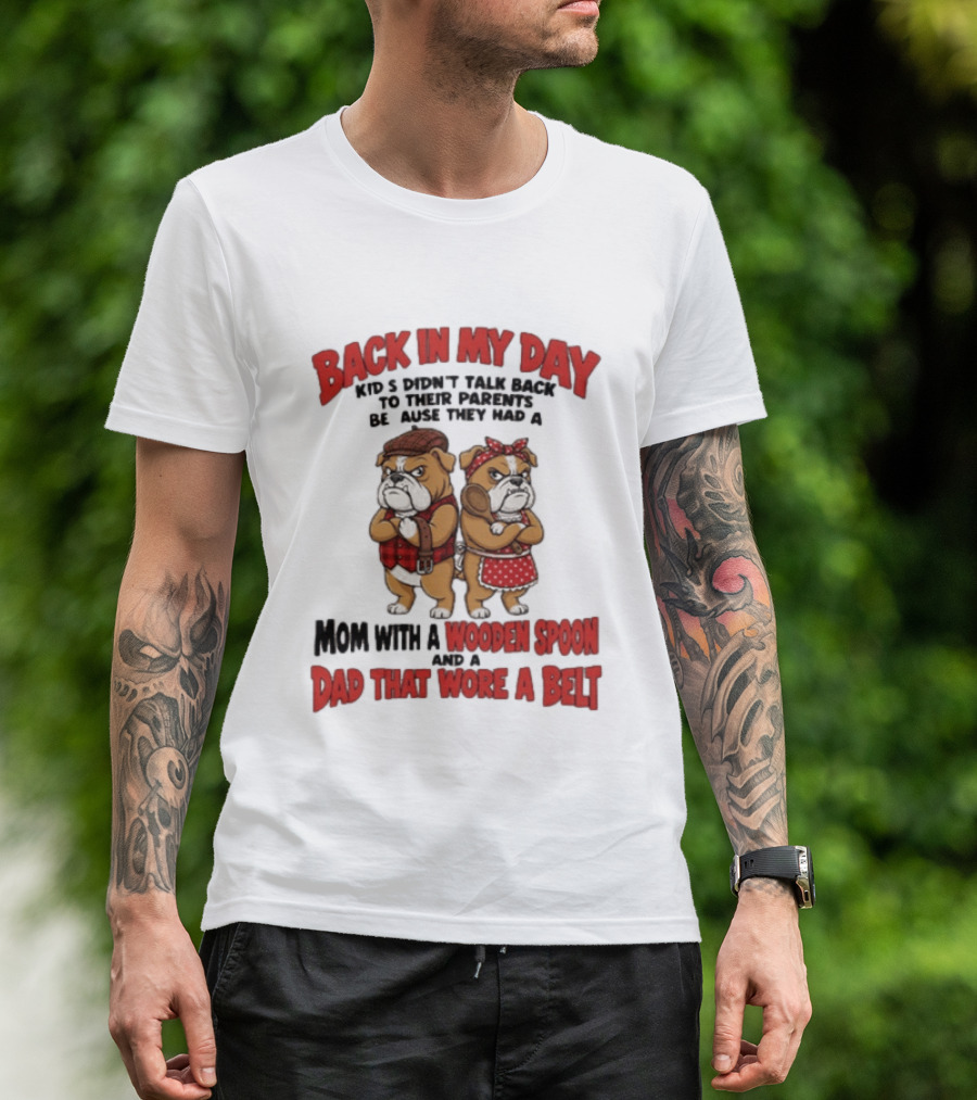 Back In My Day Kids Didn't Talk Back To Their Parents Mom With A Wooden Spoon Dad That Wore A Belt T-Shirt