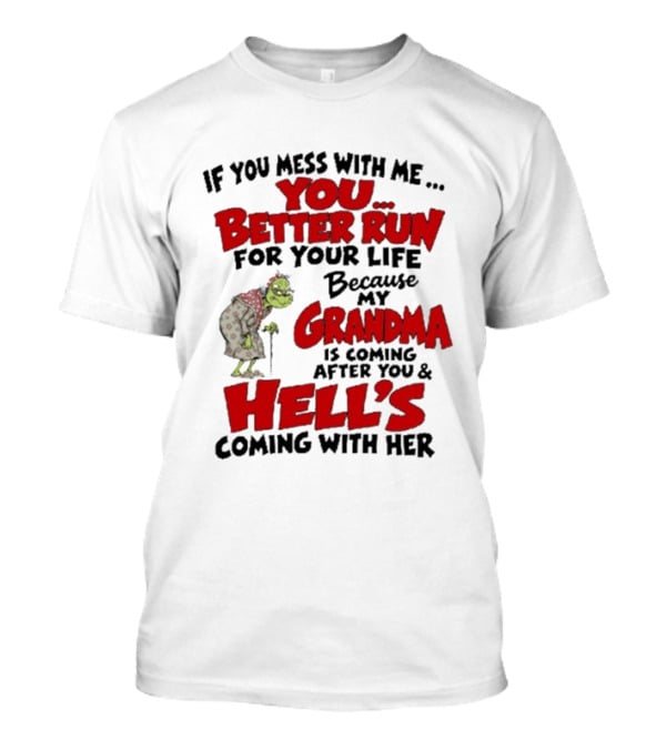 If You Mess With Me You Better Run For Your Life Because My Grandma Is Coming After You And Hell's Coming With Her T-Shirt