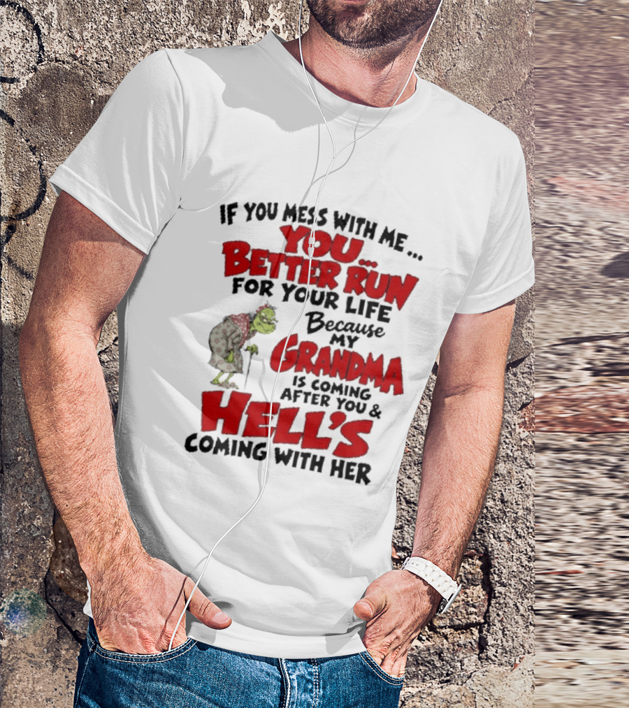 If You Mess With Me You Better Run For Your Life Because My Grandma Is Coming After You And Hell's Coming With Her T-Shirt