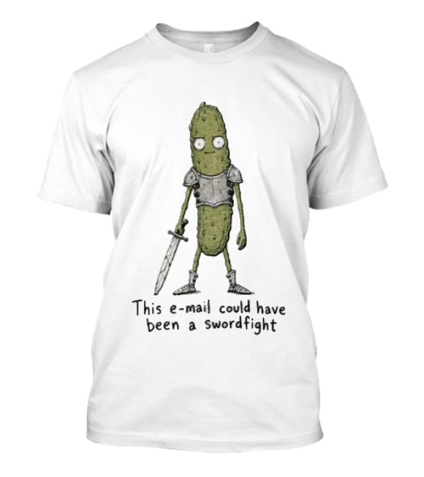 This Email Could Have Been A Swordfight Pickle Warrior Wearing Armor Holding Sword T-Shirt
