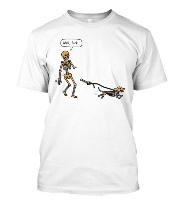 Skeleton Walking Dog Well Fuck Speech Bubble Humorous Skeleton Dog T-Shirt