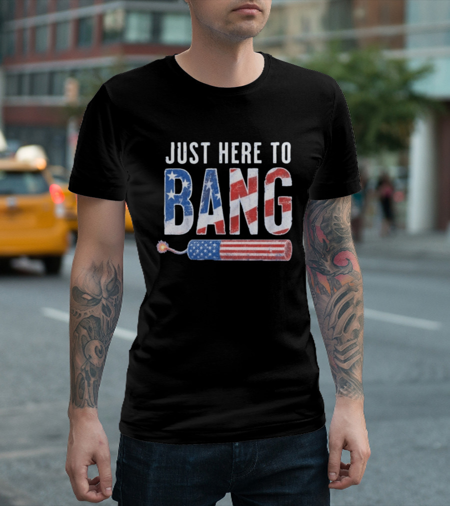 Just Here To Bang Patriotic Fourth Of July Fireworks Celebration T-Shirt
