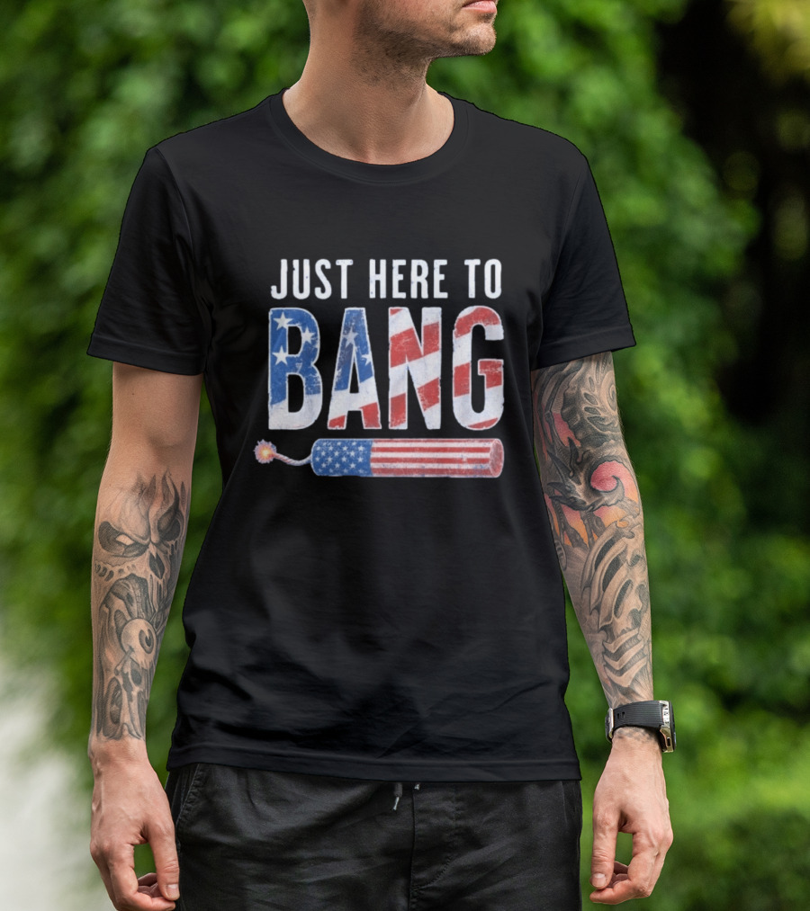 Just Here To Bang Patriotic Fourth Of July Fireworks Celebration T-Shirt