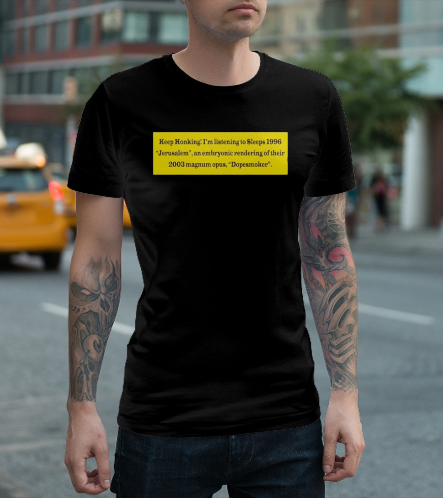 Keep Honking I'm Listening To Sleep's 1996 Jerusalem Embryonic Rendering 2003 Magnum Opus Dopesmoker T-Shirt