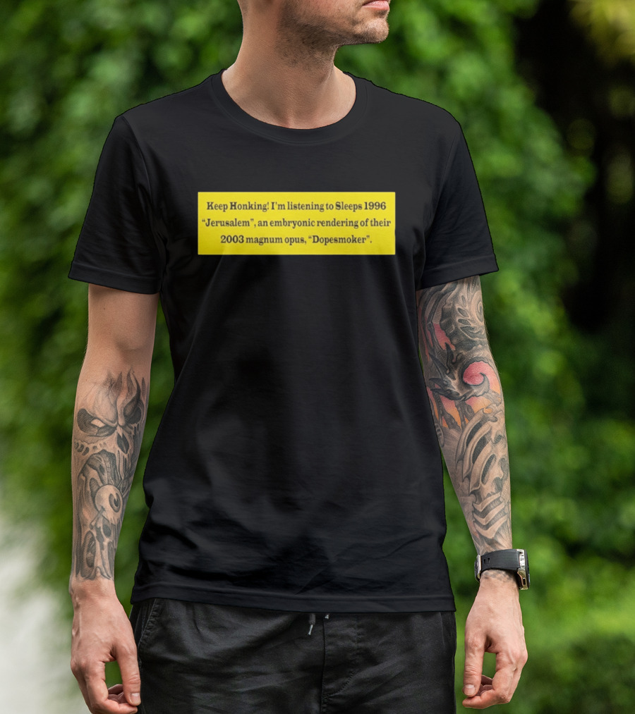 Keep Honking I'm Listening To Sleep's 1996 Jerusalem Embryonic Rendering 2003 Magnum Opus Dopesmoker T-Shirt