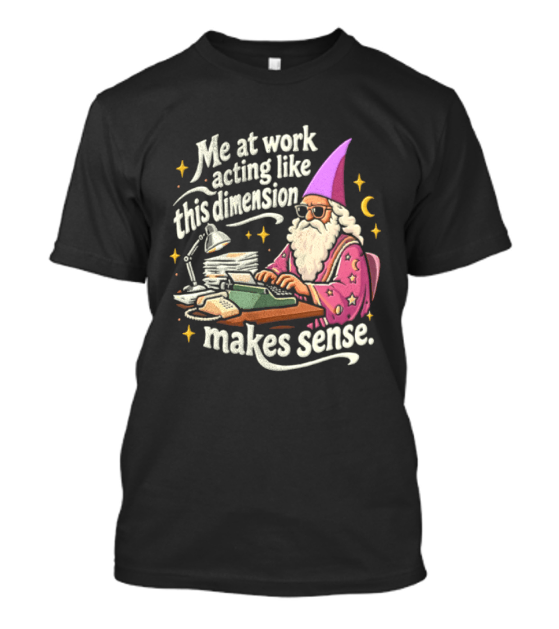 Me At Work Acting Like This Dimension Makes Sense Wizard Wearing Sunglasses Typing Typewriter T-Shirt