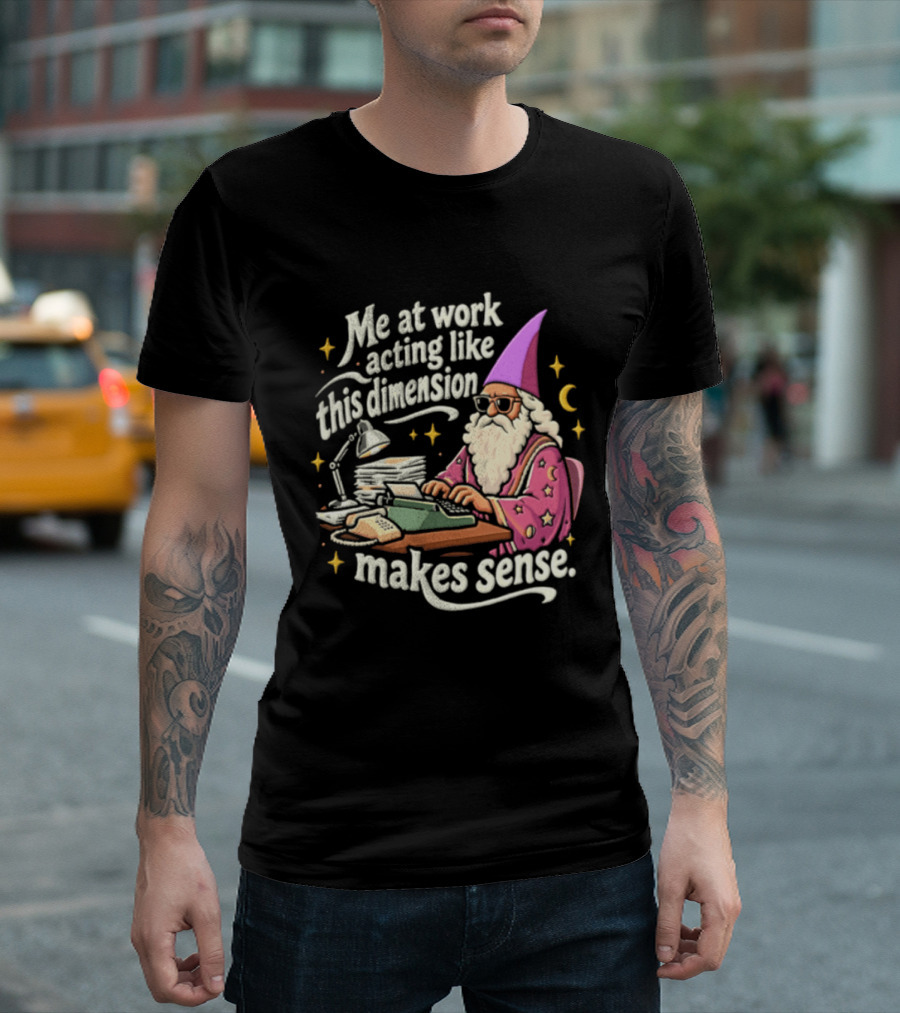 Me At Work Acting Like This Dimension Makes Sense Wizard Wearing Sunglasses Typing Typewriter T-Shirt