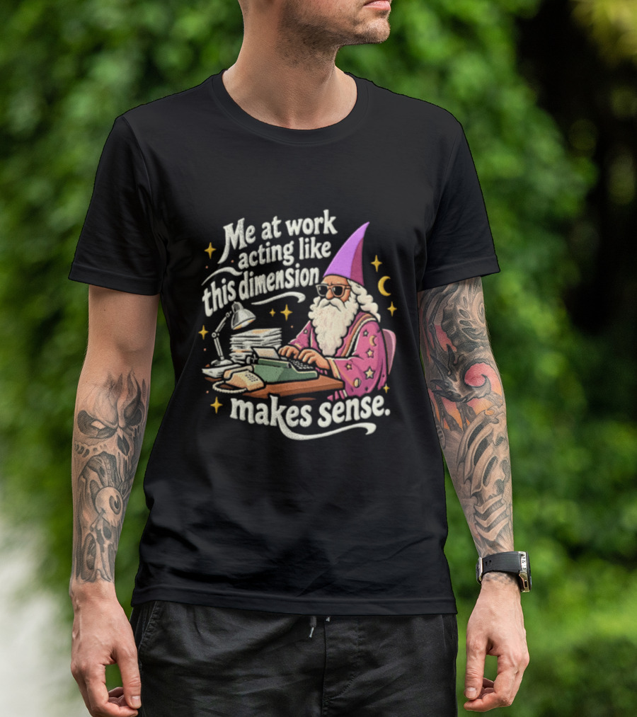 Me At Work Acting Like This Dimension Makes Sense Wizard Wearing Sunglasses Typing Typewriter T-Shirt