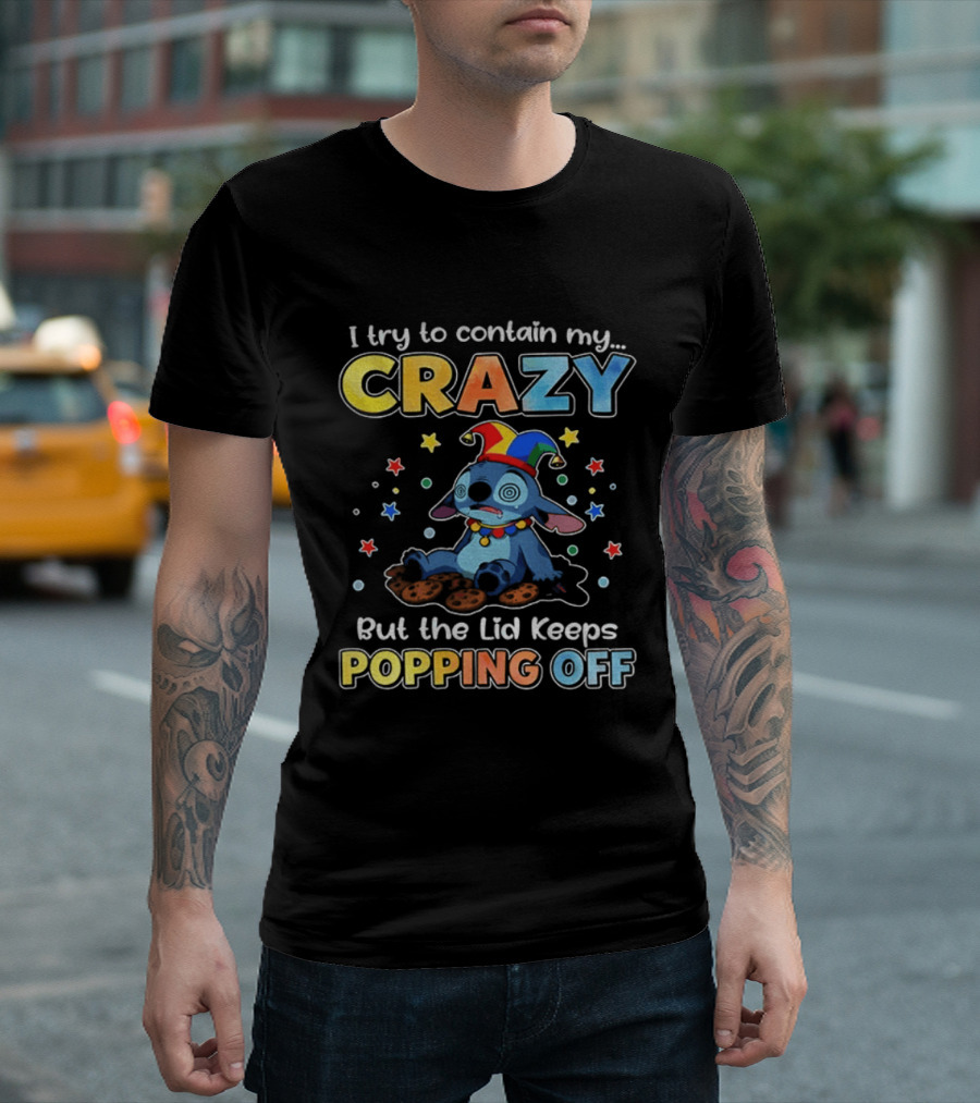 I Try To Contain My Crazy But The Lid Keeps Popping Off Stitch Playful Expression T-Shirt