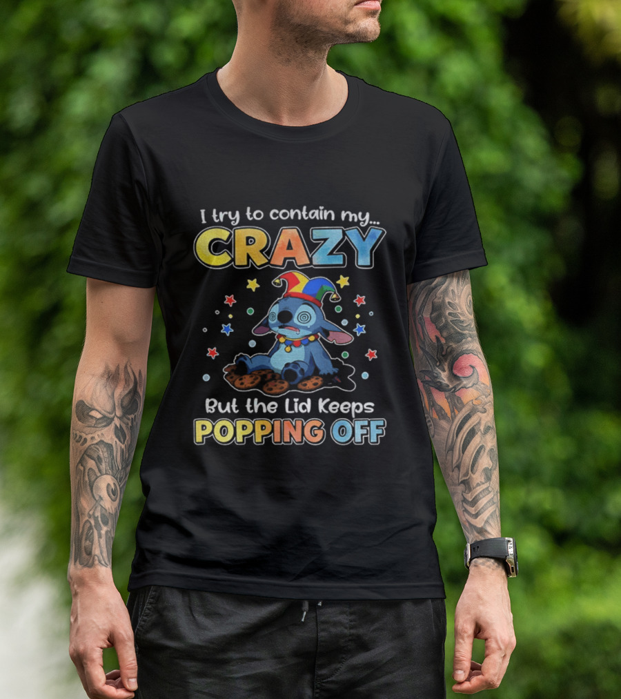 I Try To Contain My Crazy But The Lid Keeps Popping Off Stitch Playful Expression T-Shirt