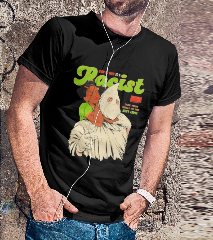 How To Talk To A Racist Vol 1 No 2 Take Your Skills To The Next Level T-Shirt