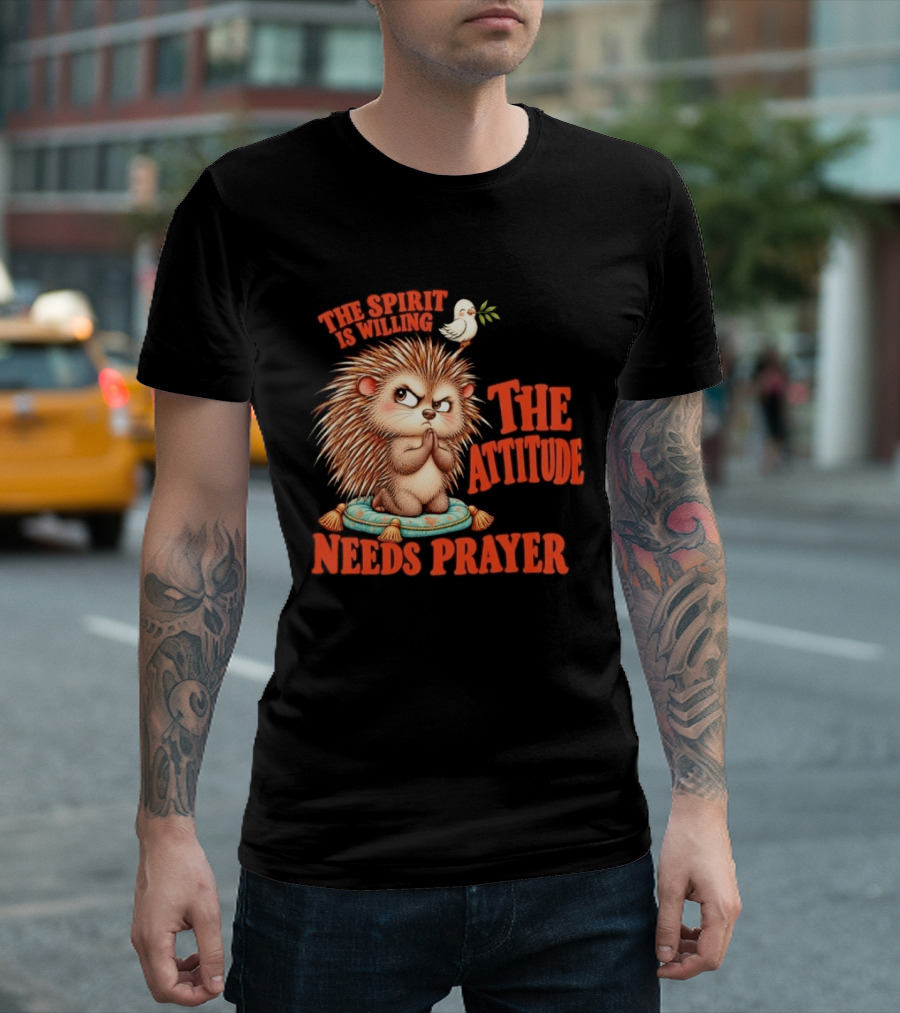 The Spirit Is Willing But The Attitude Needs Prayer Hedgehog With Dove And Cushion T-Shirt