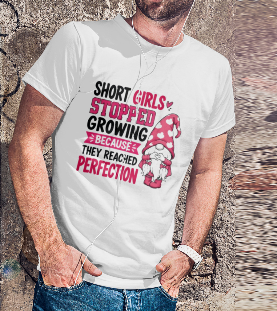 Short Girls Stopped Growing Because They Reached Perfection Gnome Heart Hat T-Shirt