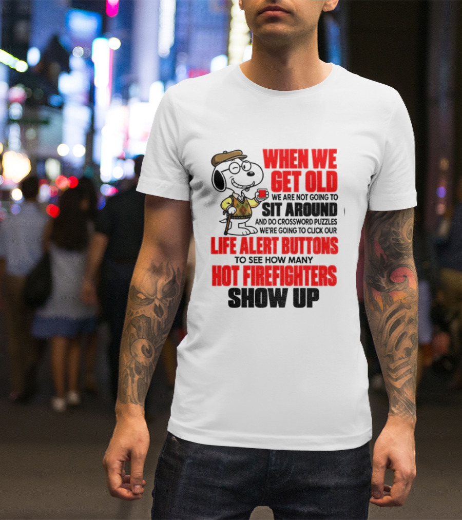When We Get Old We Are Not Going To Sit Around And Do Crossword Puzzles Life Alert Buttons To See How Many Hot Firefighters Show Up T-Shirt
