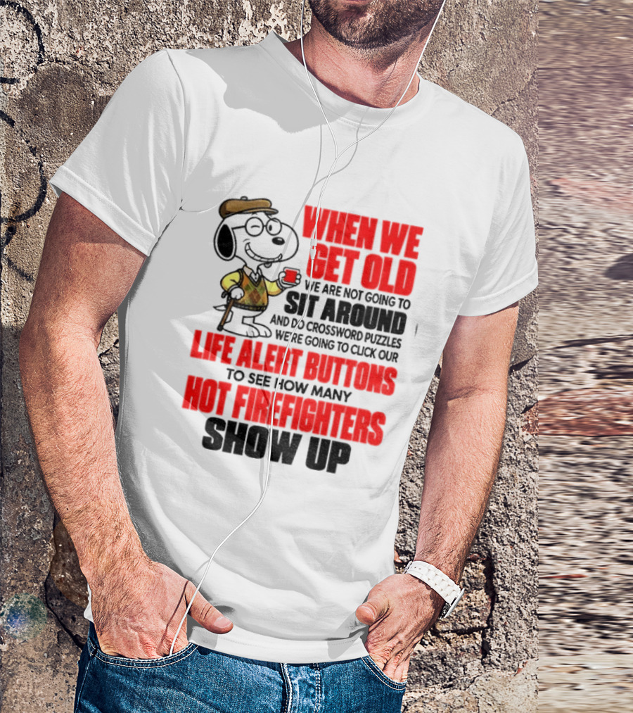 When We Get Old We Are Not Going To Sit Around And Do Crossword Puzzles Life Alert Buttons To See How Many Hot Firefighters Show Up T-Shirt