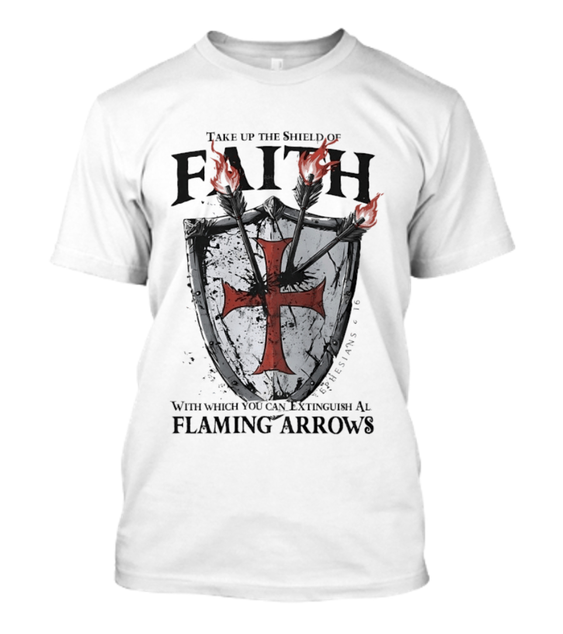 Take Up The Shield Of Faith Ephesians 6 16 Extinguish Flaming Arrows T-Shirt