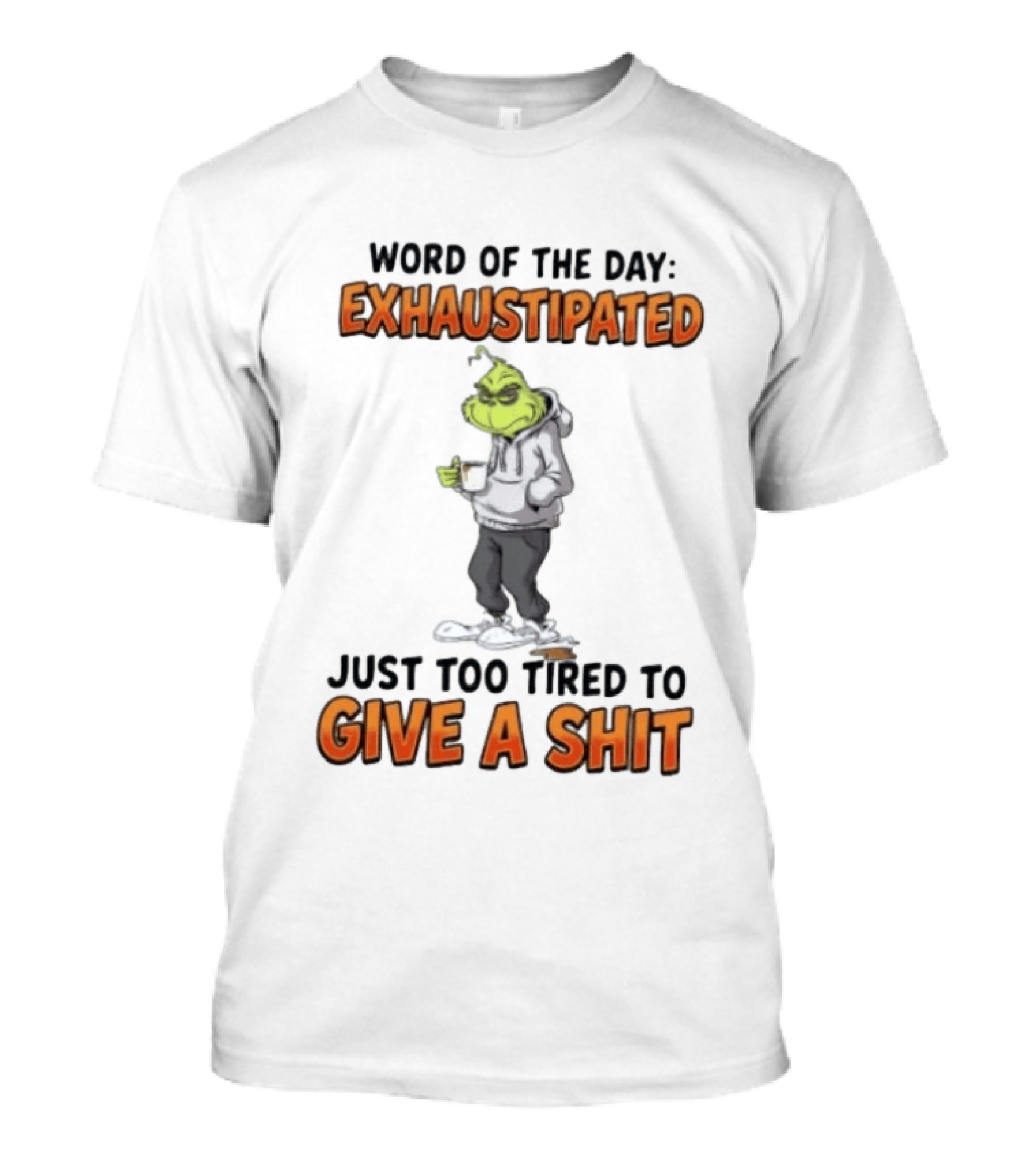 Word Of The Day Exhaustipated The Grinch Just Too Tired To Give A Shit T-Shirt