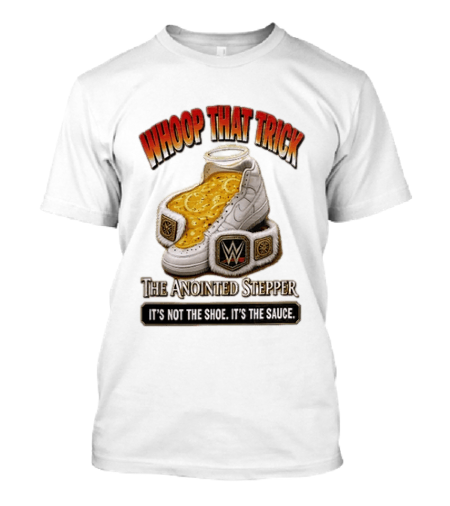 Whoop That Trick WWE The Anointed Stepper It's Not The Shoe It's The Sauce T-Shirt